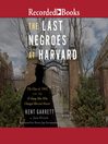 Cover image for The Last Negroes at Harvard